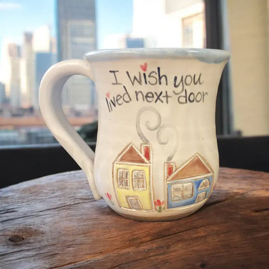 Wish You Lived Next Door Mug - Handmade Pottery